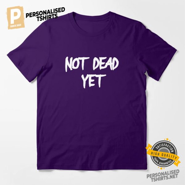 Not Dead Yet Funny Shirt 3