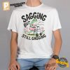 Sagging But Still Gagging Funny Meme Shirt