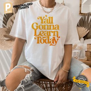 Yall Gonna Learn Today Shirt 1