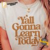 Yall Gonna Learn Today Shirt